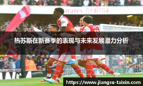 热苏斯在新赛季的表现与未来发展潜力分析