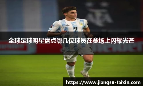 全球足球明星盘点哪几位球员在赛场上闪耀光芒