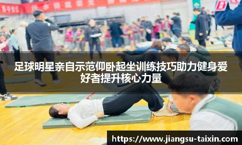 足球明星亲自示范仰卧起坐训练技巧助力健身爱好者提升核心力量